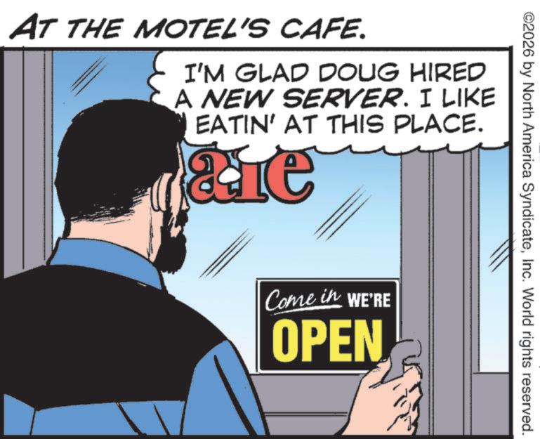 Graphic design OCR: ©2026 by North America SyndicateInc. World rights reserved. AT THE MOTEL'S CAFE. I'M GLAD DOUG HIRED A NEW SERVER. I LIKE EATIN' AT THIS PLACE. aie Come in WE'RE OPEN © 2026 by North America SyndicateInc. World rights reserved . AT THE MOTEL'S CAFE . I'M GLAD DOUG HIRED A NEW SERVER . I LIKE EATIN ' AT THIS PLACE . aie Come in WE'RE OPEN