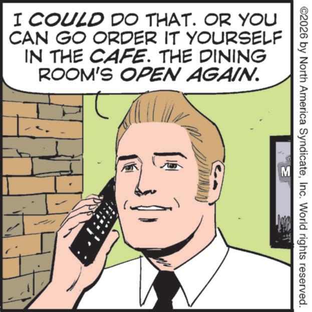 Pleased OCR: I COULD DO THAT. OR YOU CAN GO ORDER IT YOURSELF IN THE CAFE. THE DINING ROOM'S OPEN AGAIN. ©2026 by North America SyndicateInc. World rights reserved. M I COULD DO THAT . OR YOU CAN GO ORDER IT YOURSELF IN THE CAFE . THE DINING ROOM'S OPEN AGAIN . © 2026 by North America SyndicateInc. World rights reserved . M