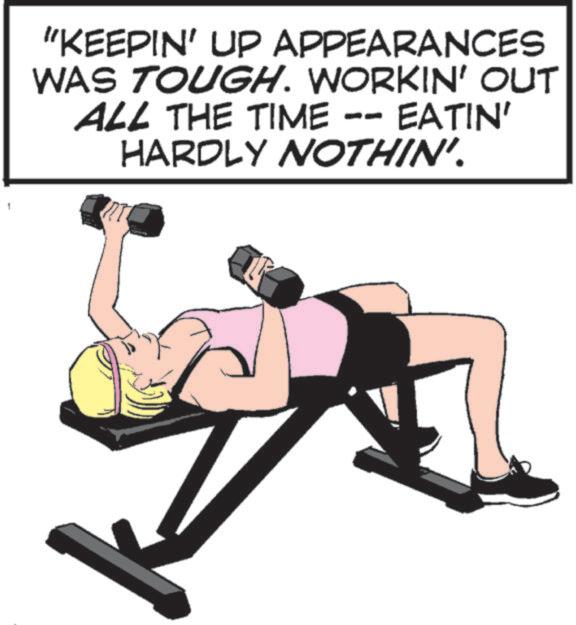 Bench OCR: "KEEPIN' UP APPEARANCES WAS TOUGH. WORKIN' OUT ALL THE TIME -- EATIN' HARDLY NOTHIN'. " KEEPIN ' UP APPEARANCES WAS TOUGH . WORKIN ' OUT ALL THE TIME -- EATIN ' HARDLY NOTHIN ' .