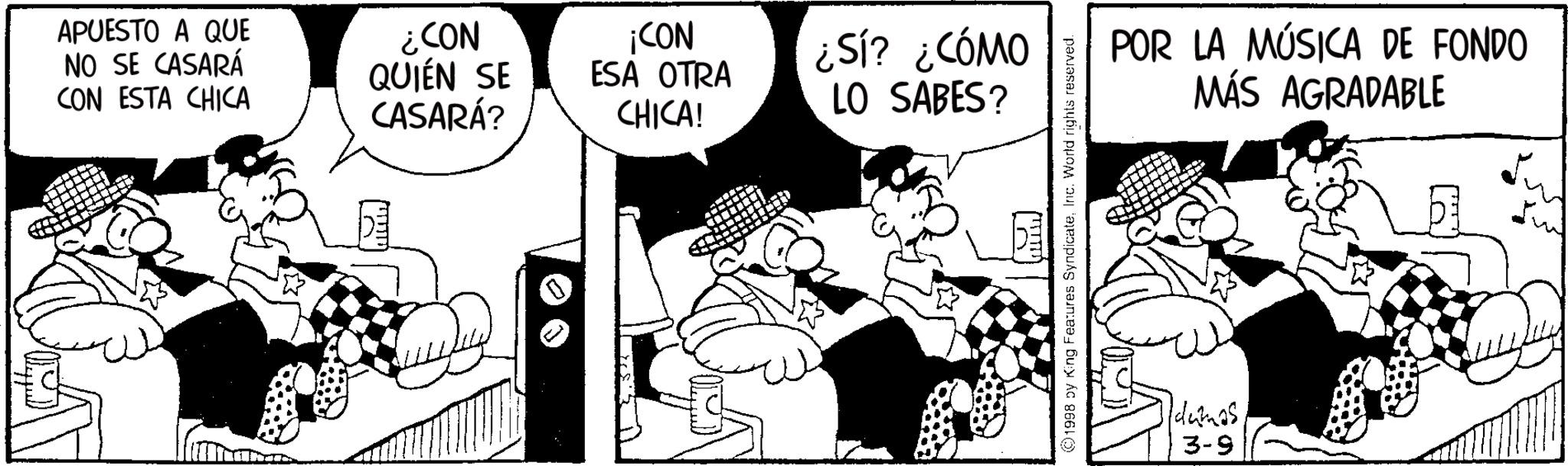 Comic book OCR: APUESTO A QUE NO SE CASARÁ CON ESTA CHICA ¿CON QUIÉN SE CASARÁ? ¡CON ESA OTRA CHICA! ¿Sí? ¿CÓMO LO SABES? 1998 by King Features SyndicateInc. World rights reserved. POR LA MÚSICA DE FONDO MÁS AGRADABLE dumas 3-9 APUESTO A QUE NO SE CASARÁ CON ESTA CHICA ¿ CON QUIÉN SE CASARÁ ? ¡ CON ESA OTRA CHICA ! ¿ Sí ? ¿ CÓMO LO SABES ? 1998 by King Features SyndicateInc. World rights reserved . POR LA MÚSICA DE FONDO MÁS AGRADABLE dumas 3-9