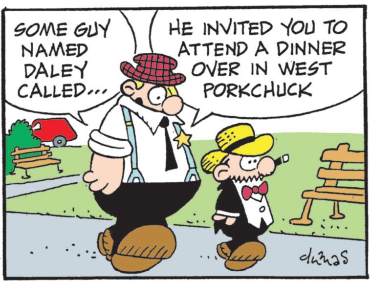 Comics OCR: SOME GUY NAMED DALEY CALLED... HE INVITED YOU TO ATTEND A DINNER OVER IN WEST PORKCHUCK dumas SOME GUY NAMED DALEY CALLED ... HE INVITED YOU TO ATTEND A DINNER OVER IN WEST PORKCHUCK dumas