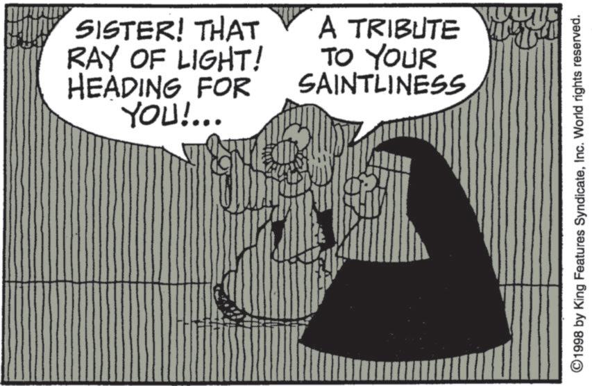 Animation OCR: SISTER! THAT RAY OF LIGHT! HEADING FOR YOU!... A TRIBUTE TO YOUR SAINTLINESS. ©1998 by King Features SyndicateInc. World rights reserved. SISTER ! THAT RAY OF LIGHT ! HEADING FOR YOU ! ... A TRIBUTE TO YOUR SAINTLINESS . © 1998 by King Features SyndicateInc. World rights reserved .