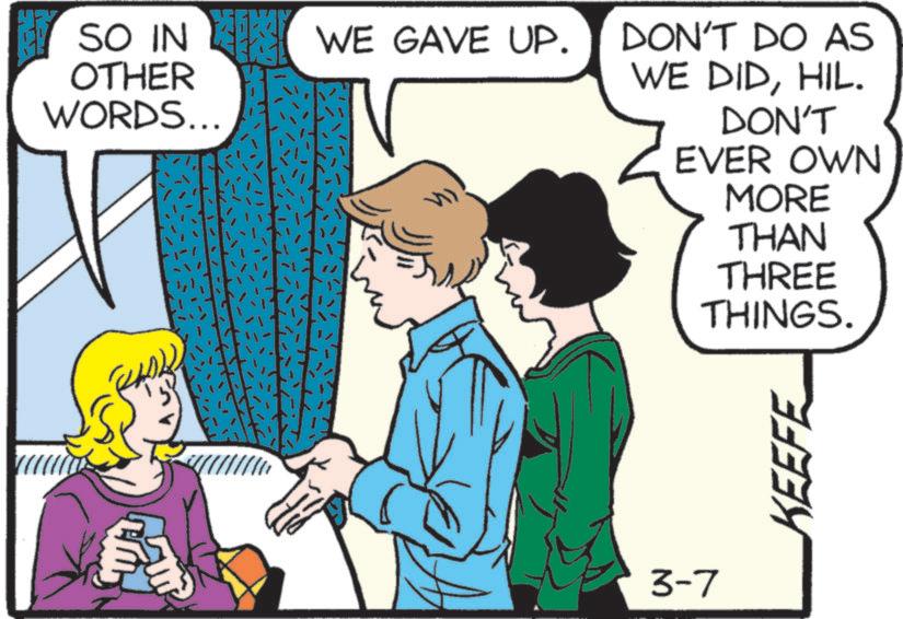 Animated cartoon OCR: SO IN WE GAVE UP. OTHER WORDS... DON'T DO AS WE DIDHIL. DON'T EVER OWN MORE THAN THREE THINGS. 3-7 EEFE SO IN WE GAVE UP . OTHER WORDS ... DON'T DO AS WE DIDHIL . DON'T EVER OWN MORE THAN THREE THINGS . 3-7 EEFE