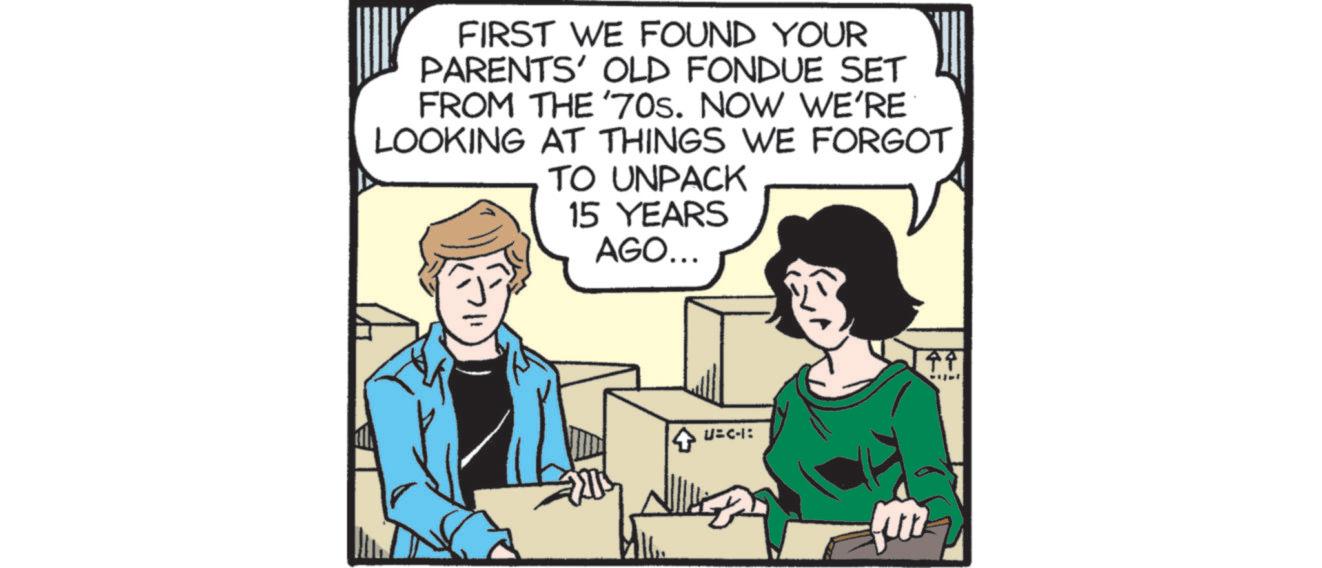 Publication OCR: FIRST WE FOUND YOUR PARENTS' OLD FONDUE SET FROM THE '70s. NOW WE'RE LOOKING AT THINGS WE FORGOT TO UNPACK 15 YEARS AGO... U=C-I: 44 € FIRST WE FOUND YOUR PARENTS ' OLD FONDUE SET FROM THE ' 70s . NOW WE'RE LOOKING AT THINGS WE FORGOT TO UNPACK 15 YEARS AGO ... U = C - I : 44 €