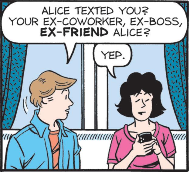 Publication OCR: ALICE TEXTED YOU? YOUR EX-COWORKEREX-FRIEND ALICE? YEP. ALICE TEXTED YOU ? YOUR EX - COWORKEREX - BOSSEX - FRIEND ALICE ? YEP .