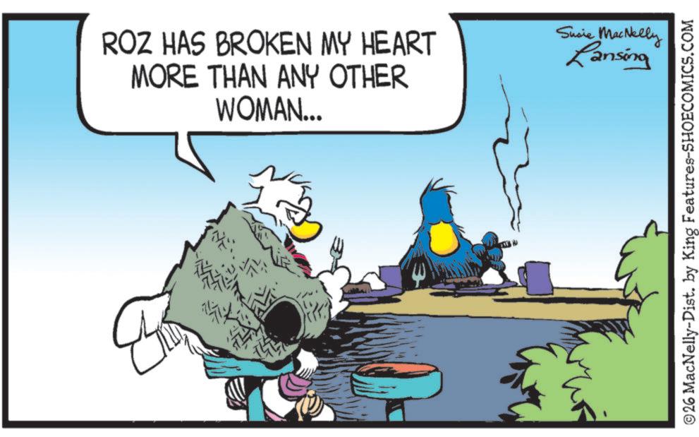 Graphics OCR: ROZ HAS BROKEN MY HEART MORE THAN ANY OTHER WOMAN... Susie MacNelly Lansing ©26 MacNelly-Dist. by King Features-SHOECOMICS.COM ROZ HAS BROKEN MY HEART MORE THAN ANY OTHER WOMAN ... Susie MacNelly Lansing © 26 MacNelly - Dist . by King Features-SHOECOMICS.COM