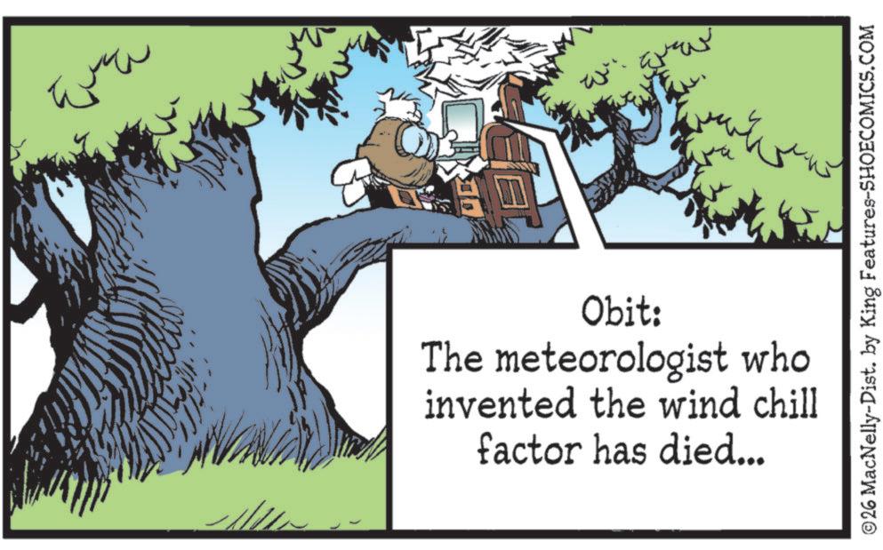 Fictional character OCR: Obit: The meteorologist who invented the wind chill factor has died... ©26 MacNelly-Dist. by King Features-SHOECOMICS.COM Obit : The meteorologist who invented the wind chill factor has died ... © 26 MacNelly - Dist . by King Features-SHOECOMICS.COM