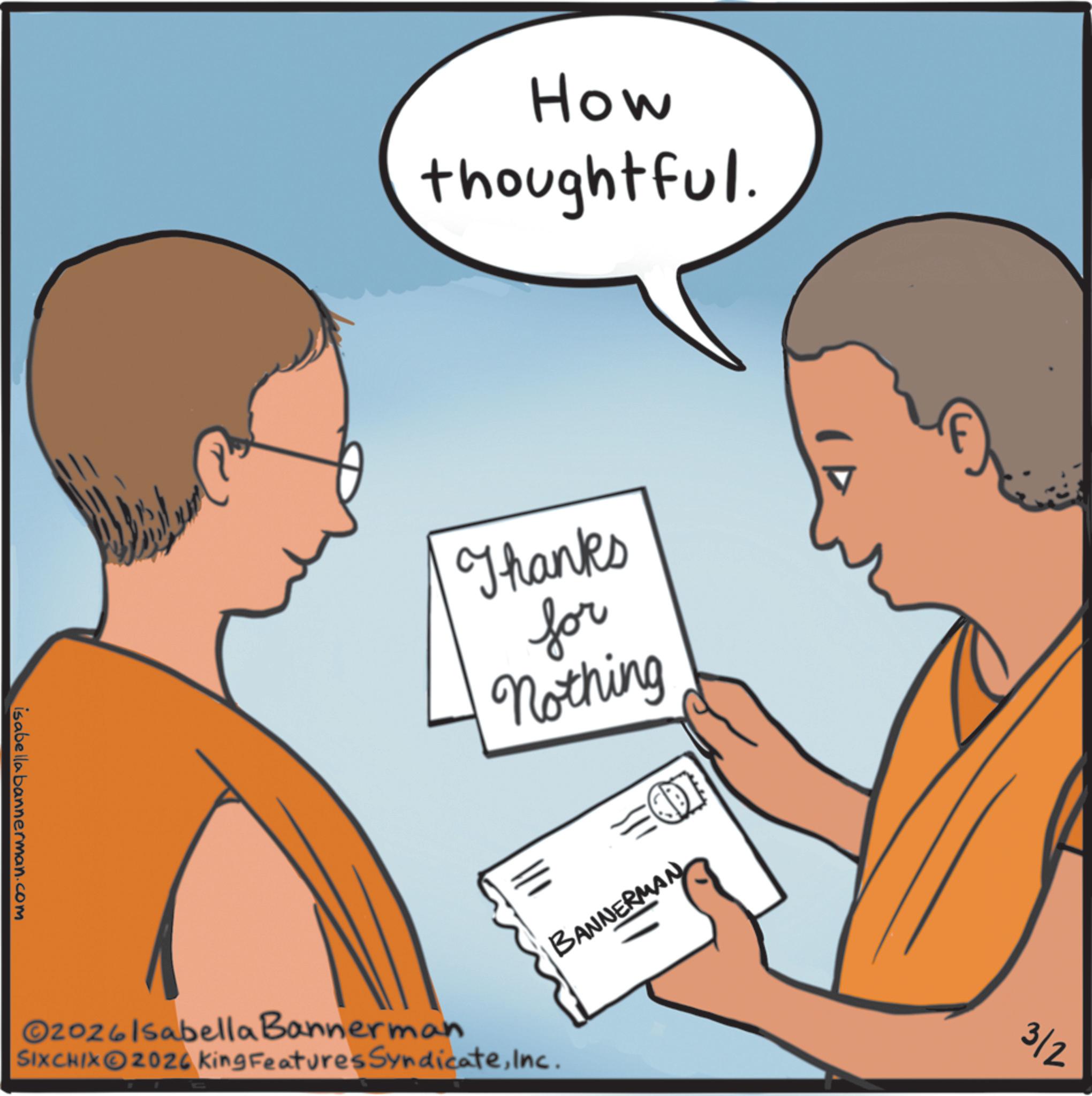 Monk OCR: isabella bannerman.com How thoughtful. Thanks for Nothing 111 BANNERMAN 2026Isabella Bannerman SIXCHIX 2026 King Features SyndicateInc. 312 isabella bannerman.com How thoughtful . Thanks for Nothing 111 BANNERMAN 2026Isabella Bannerman SIXCHIX 2026 King Features SyndicateInc. 312