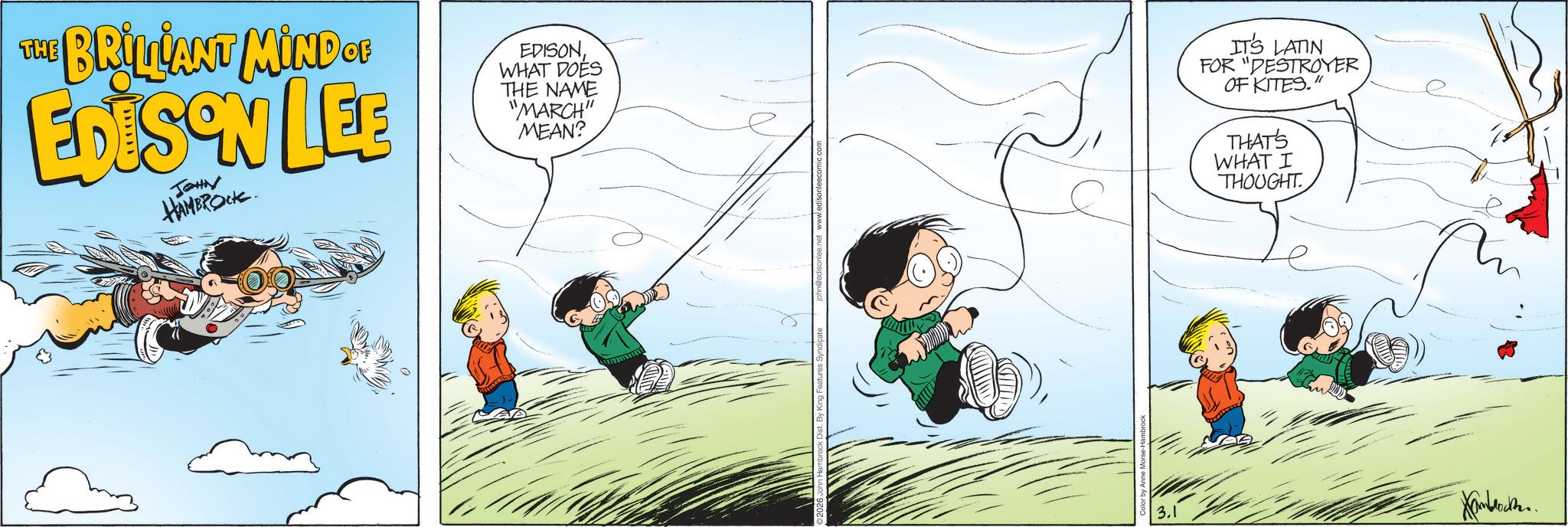 Publication OCR: THE BRILLIANT MIND OF EDISON LEE JOHN HAMBROCK EDISONWHAT DOES THE NAME "MARCH" MEAN? IT'S LATIN FOR "DESTROYER OF KITES." THAT'S WHAT I THOUGHT Color by Anne M 3.1 Kamboater THE BRILLIANT MIND OF EDISON LEE JOHN HAMBROCK EDISONWHAT DOES THE NAME " MARCH " MEAN ? IT'S LATIN FOR " DESTROYER OF KITES . " THAT'S WHAT I THOUGHT Color by Anne M 3.1 Kamboater