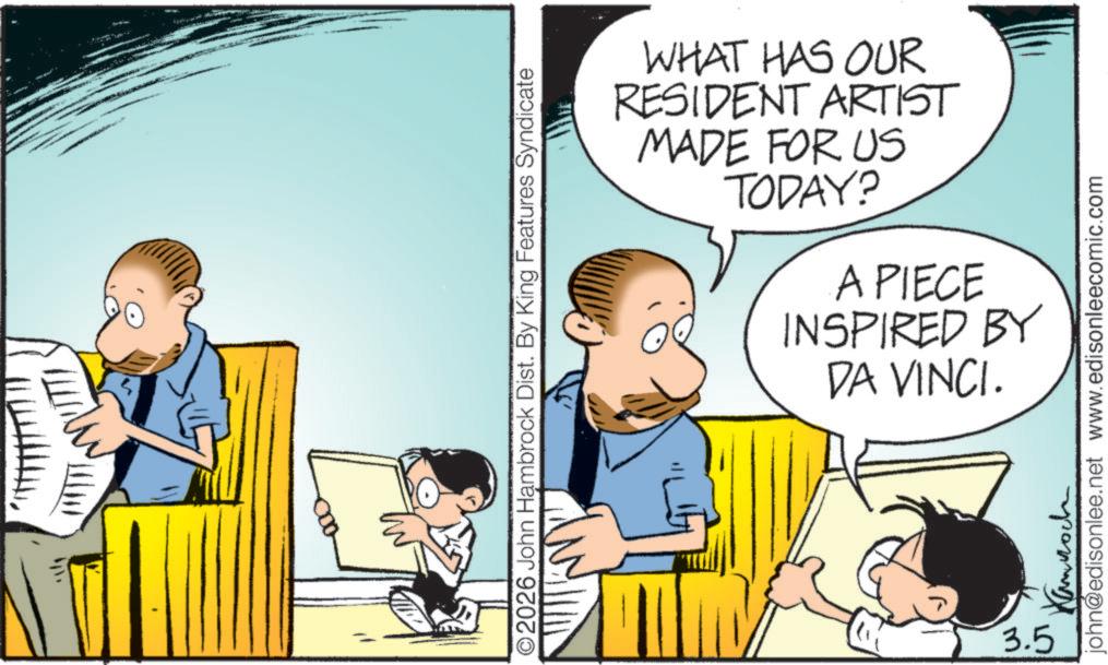 Photo caption OCR: O2026 John Hambrock Dist. By King Features Syndicate WHAT HAS OUR RESIDENT ARTIST MADE FOR US TODAY? A PIECE INSPIRED BY DA VINCI. ???????? john@edisonlee.net www.edisonleecomic.com 3.5 O2026 John Hambrock Dist . By King Features Syndicate WHAT HAS OUR RESIDENT ARTIST MADE FOR US TODAY ? A PIECE INSPIRED BY DA VINCI . ???????? john@edisonlee.net www.edisonleecomic.com 3.5
