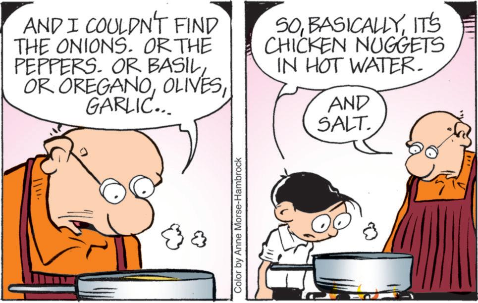 Fictional character OCR: AND I COULDN'T FIND THE ONIONS. OR THE PEPPERS. OR BASILGARLIC... SOIT'S CHICKEN NUGGETS IN HOT WATER. AND SALT. Color by Anne Morse-Hambrock AND I COULDN'T FIND THE ONIONS . OR THE PEPPERS . OR BASILOR OREGANOGARLIC ... SOIT'S CHICKEN NUGGETS IN HOT WATER . AND SALT . Color by Anne Morse - Hambrock