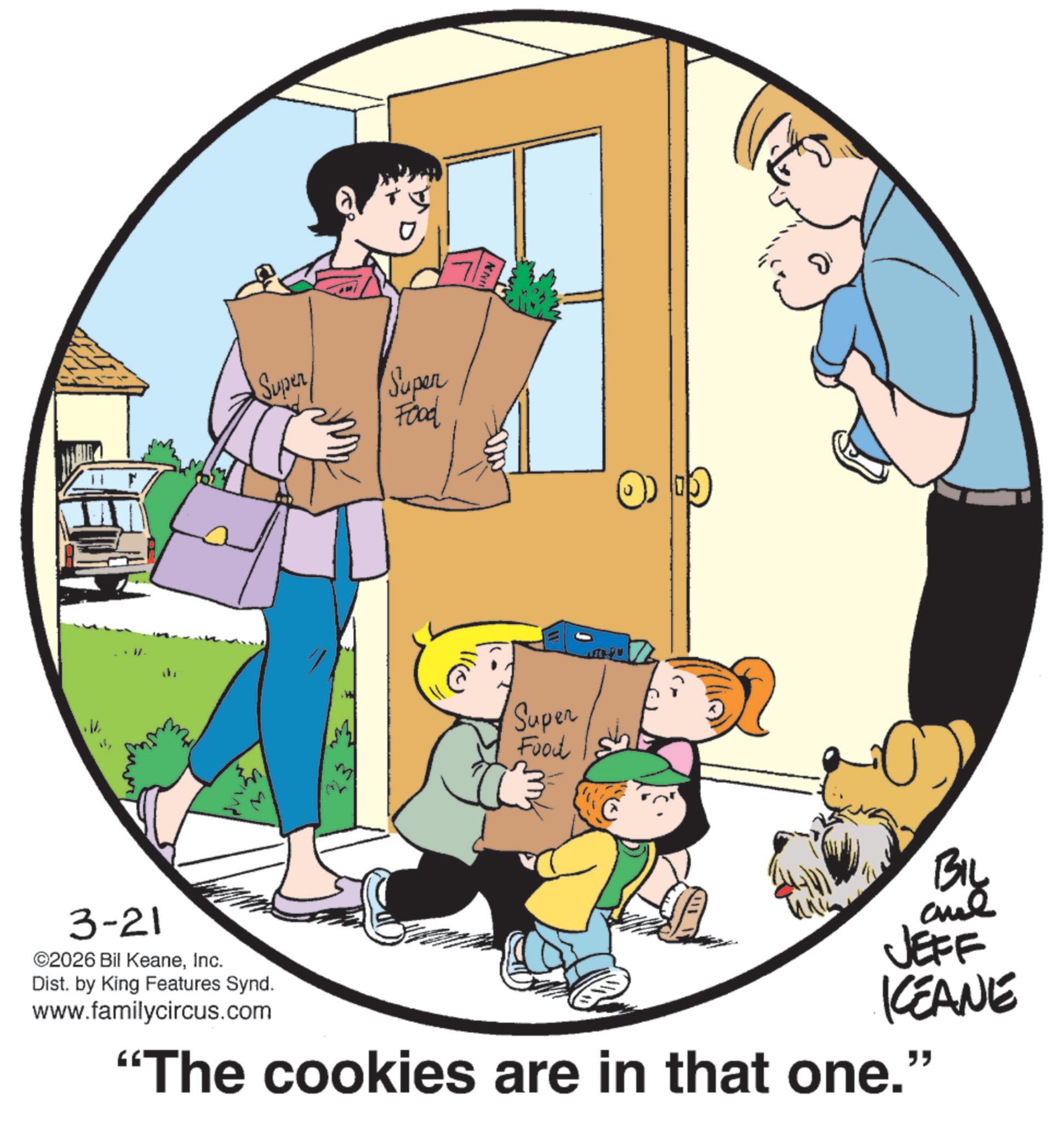 Graphics OCR: KNI Super Super Food h Super Food 3-21 ©2026 Bil KeaneInc. Dist. by King Features Synd. www.familycircus.com and JEFF KCEANE "The cookies are in that one." KNI Super Super Food h Super Food 3-21 © 2026 Bil KeaneInc. Dist . by King Features Synd . www.familycircus.com and JEFF KCEANE " The cookies are in that one . "