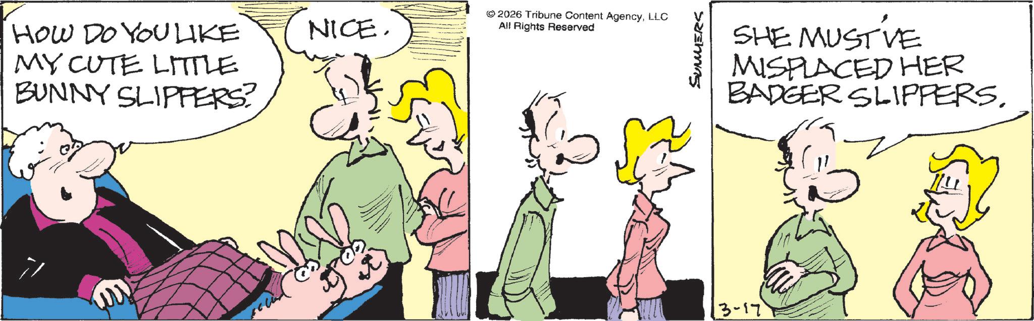 Comic book OCR: HOW DO YOU LIKE MY CUTE LITTLE BUNNY SLIPPERS? ?? NICE. © 2026 Tribune Content AgencyLLC All Rights Reserved SUMMERS 3-17 SHE MUST'VE MISPLACED HER BADGER SLIPPERSHOW DO YOU LIKE MY CUTE LITTLE BUNNY SLIPPERS ? ?? NICE . © 2026 Tribune Content AgencyLLC All Rights Reserved SUMMERS 3-17 SHE MUST'VE MISPLACED HER BADGER SLIPPERS