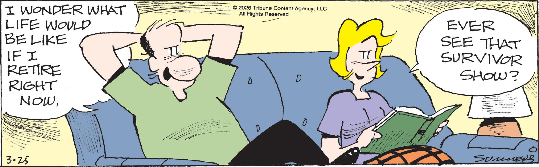 Animated cartoon OCR: I WONDER WHAT LIFE WOULD BE LIKE IF I RETIRE RIGHT NOW3-25 II © 2026 Tribune Content AgencyLLC All Rights Reserved 0 D D EVER SEE THAT SURVIVOR SHOW? 0 Sumuzh I WONDER WHAT LIFE WOULD BE LIKE IF I RETIRE RIGHT NOW3-25 II © 2026 Tribune Content AgencyLLC All Rights Reserved 0 D D EVER SEE THAT SURVIVOR SHOW ? 0 Sumuzh