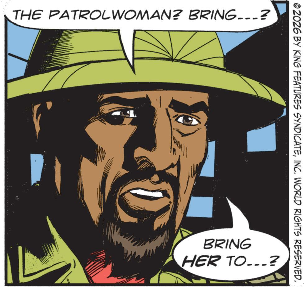 Comic book OCR: THE PATROLWOMAN? BRING...? MAMMA © 2026 BY KING FEATURES SYNDICATEINC. WORLD RIGHTS RESERVED. BRING HER TO….? THE PATROLWOMAN ? BRING ... ? MAMMA © 2026 BY KING FEATURES SYNDICATEINC . WORLD RIGHTS RESERVED . BRING HER TO … . ?