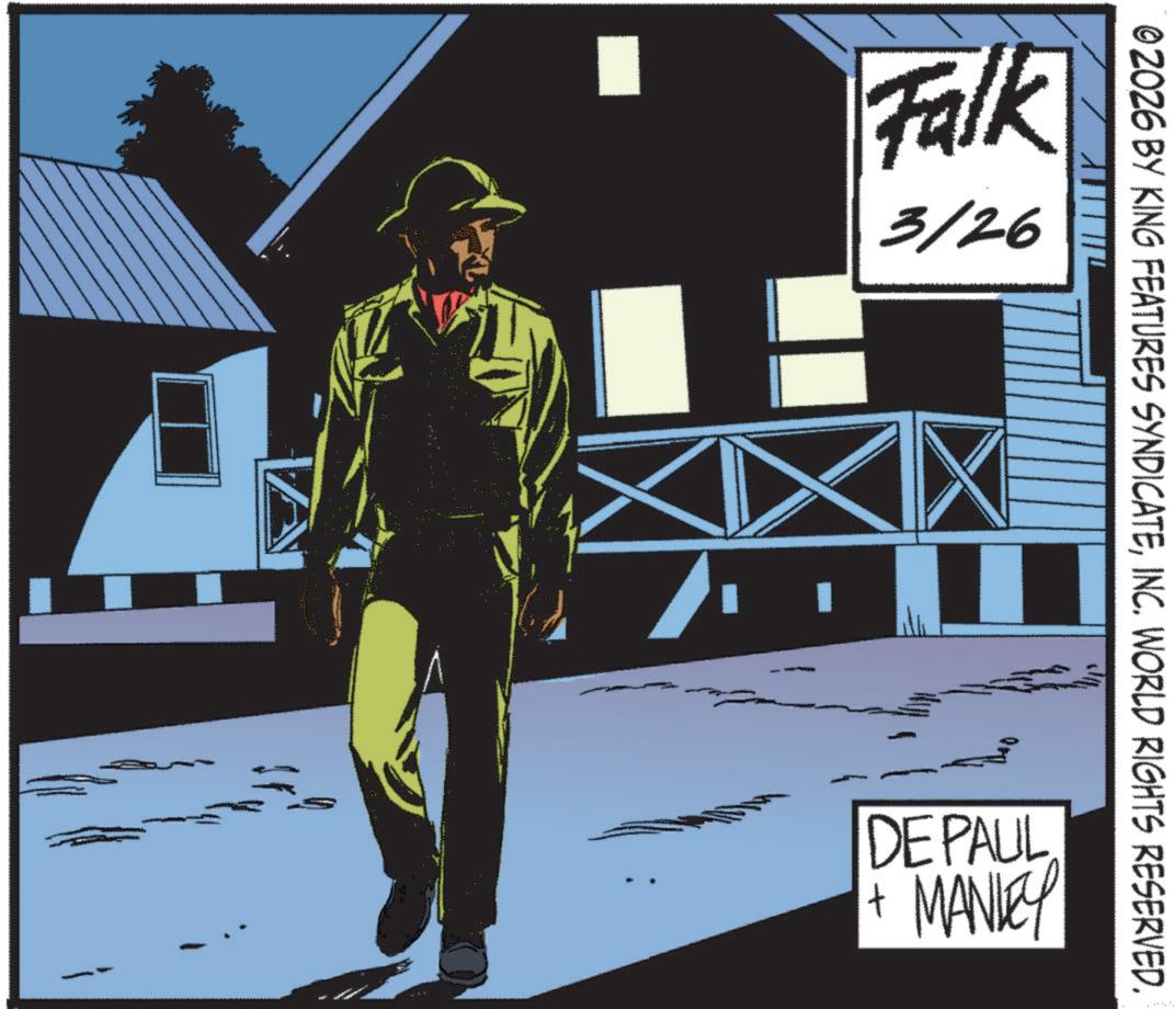 Fictional character OCR: Falk 3/26 © 2026 BY KING FEATURES SYNDICATEINC. WORLD RIGHTS RESERVED. DEPAUL t MANLEY Falk 3/26 © 2026 BY KING FEATURES SYNDICATEINC . WORLD RIGHTS RESERVED . DEPAUL t MANLEY
