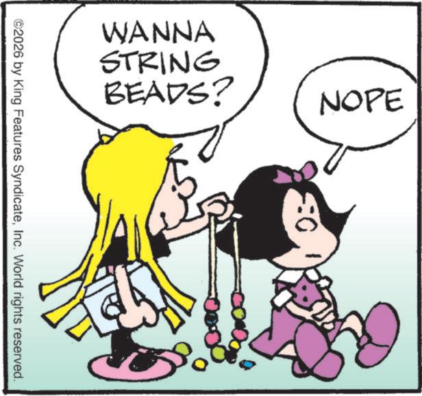Animated cartoon OCR: WANNA STRING BEADS? ©2026 by King Features SyndicateInc. World rights reserved. NOPE :0 WANNA STRING BEADS ? © 2026 by King Features SyndicateInc. World rights reserved . NOPE : 0