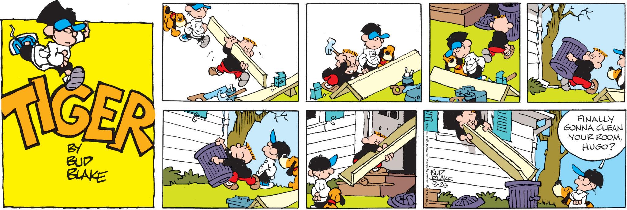 Comic book OCR: TIGER BUD BLAKE BUP BLAKE 3-29 FINALLY GONNA CLEAN YOUR ROOMHUGO? TIGER BUD BLAKE BUP BLAKE 3-29 FINALLY GONNA CLEAN YOUR ROOMHUGO ?