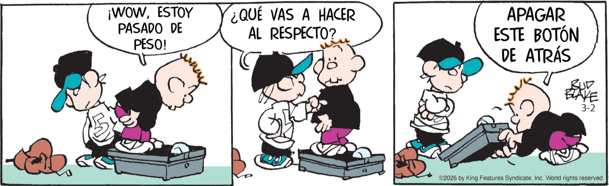 Graphics OCR: ¡WOWESTOY PASADO DE PESO! ¿QUE VAS A HACER AL RESPECTO? APAGAR ESTE BOTÓN DE ATRÁS RUD BLAKE 3-2 ©2026 by King Features SyndicateInc. World rights reserved. ¡ WOWESTOY PASADO DE PESO ! ¿ QUE VAS A HACER AL RESPECTO ? APAGAR ESTE BOTÓN DE ATRÁS RUD BLAKE 3-2 © 2026 by King Features SyndicateInc. World rights reserved .