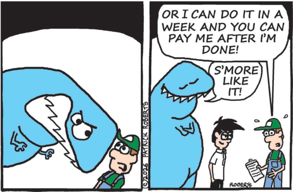 Fictional character OCR: © 2026 PATRICK ROBERTS OR I CAN DO IT IN A WEEK AND YOU CAN PAY ME AFTER I'M DONE! S'MORE LIKE IT! ROBERTS © 2026 PATRICK ROBERTS OR I CAN DO IT IN A WEEK AND YOU CAN PAY ME AFTER I'M DONE ! S'MORE LIKE IT ! ROBERTS