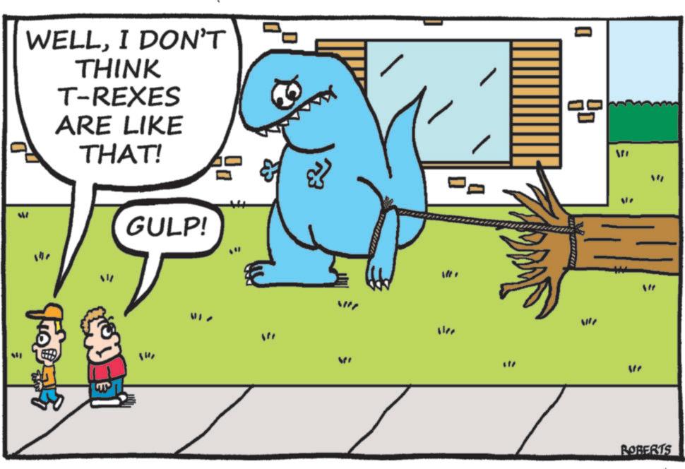Animated cartoon OCR: W WELLI DON'T THINK T-REXES ARE LIKE THAT! GULP! A We THOD = & Ver ? AFE 3 W ROBERTS W WELLI DON'T THINK T - REXES ARE LIKE THAT ! GULP ! A We THOD = & Ver ? AFE 3 W ROBERTS