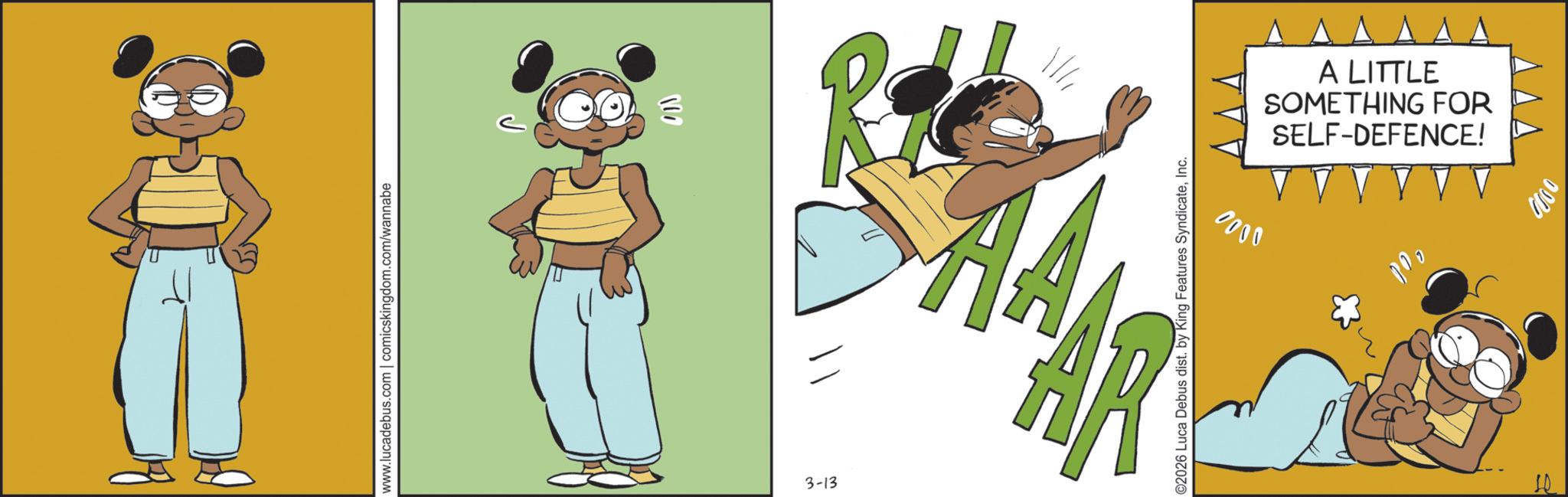 Comics OCR: www.lucadebus.com | comicskingdom.com/wannabe 3-13 000 0000 ©2026 Luca Debus dist. by King Features SyndicateInc. V V V A A SELF-DEFENCE! SOMETHING FOR A LITTLE 0000 www.lucadebus.com | comicskingdom.com/wannabe 3-13 000 0000 © 2026 Luca Debus dist . by King Features SyndicateInc. V V V A A SELF - DEFENCE ! SOMETHING FOR A LITTLE 0000
