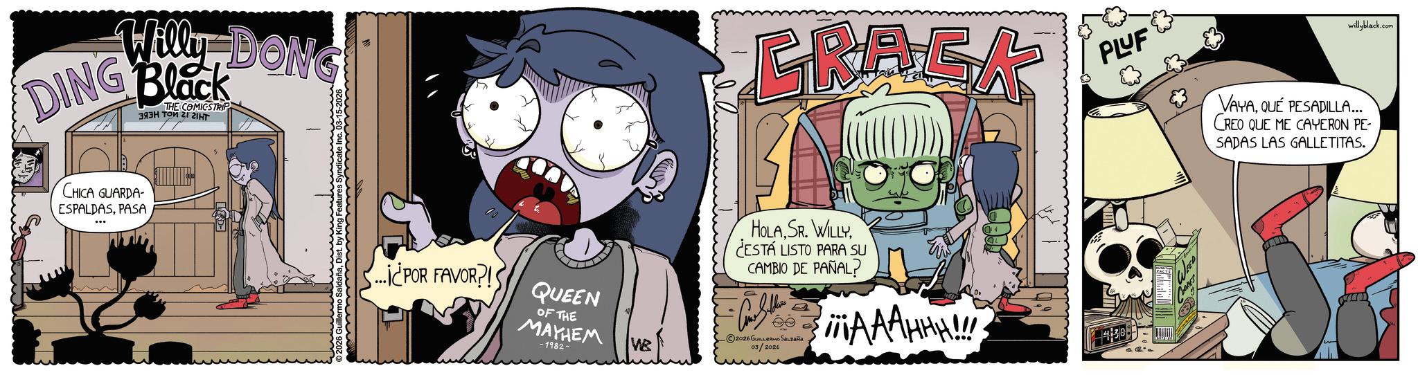 Comic book OCR: WillyDONG DING Black THE COMICSTRIP ???? ??? 21 2??? CHICA GUARDA- ESPALDASPASA 2026 Guillermo SaldañaKing Features S ...i¿POR FAVOR?! QUEEN OF THE MAYHEM -1982- CRACK PLUF willyblack.com VAYAQUE PESADILLA... CREO QUE ME CAYERON PE- SADAS LAS GALLETITAS. HOLA¿ESTÁ LISTO PARA SU CAMBIO DE PAÑAL? ¡¡¡AAAHHH!!!! WB 2026 GUILLERMO SALDAÑA 03/2026 WillyDONG DING Black THE COMICSTRIP ???? ??? 21 2??? CHICA GUARDA- ESPALDASPASA 2026 Guillermo SaldañaKing Features S ... i¿POR FAVOR ?! QUEEN OF THE MAYHEM -1982- CRACK PLUF willyblack.com VAYAQUE PESADILLA ... CREO QUE ME CAYERON PE- SADAS LAS GALLETITAS . HOLASR . WILLY¿ ESTÁ LISTO PARA SU CAMBIO DE PAÑAL ? ¡ ¡ ¡ AAAHHH !!!! WB 2026 GUILLERMO SALDAÑA 03/2026