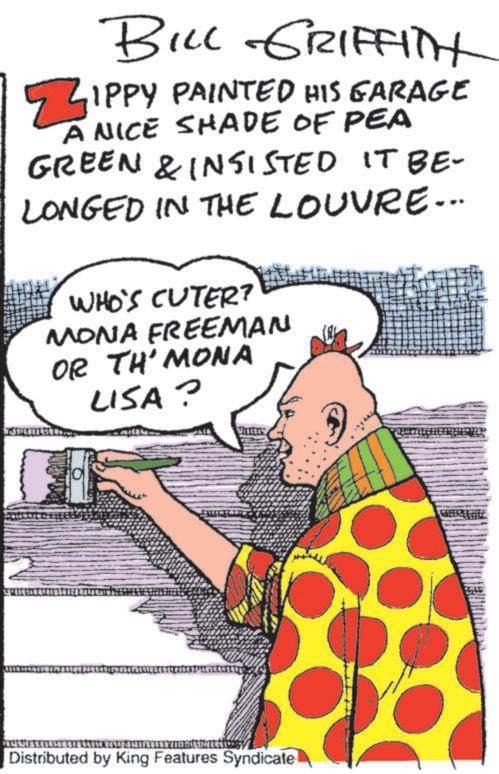 Publication OCR: BILL GRIFFITH ZIPPY PAINTED HIS GARAGE ANICE SHADE OF PEA GREEN & INSISTED IT BE- LONGED IN THE LOUVRE... WHO'S CUTER? MONA FREEMAN OR TH'MONA LISA? Distributed by King Features Syndicate BILL GRIFFITH ZIPPY PAINTED HIS GARAGE ANICE SHADE OF PEA GREEN & INSISTED IT BE- LONGED IN THE LOUVRE ... WHO'S CUTER ? MONA FREEMAN OR TH'MONA LISA ? Distributed by King Features Syndicate