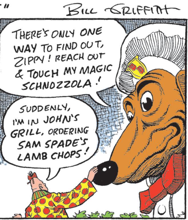 Animation OCR: -11 BILL GRIFFITH THERE'S ONLY ONE WAY TO FIND OUTZIPPY! REACH OUT & TOUCH MY MAGIC SCHNOZZOLA! SUDDENLYI'M IN JOHN'S GRILLORDERING SAM SPADE'S LAMB CHOPS! 3v3. -11 BILL GRIFFITH THERE'S ONLY ONE WAY TO FIND OUTZIPPY ! REACH OUT & TOUCH MY MAGIC SCHNOZZOLA ! SUDDENLYI'M IN JOHN'S GRILLORDERING SAM SPADE'S LAMB CHOPS ! 3v3 .