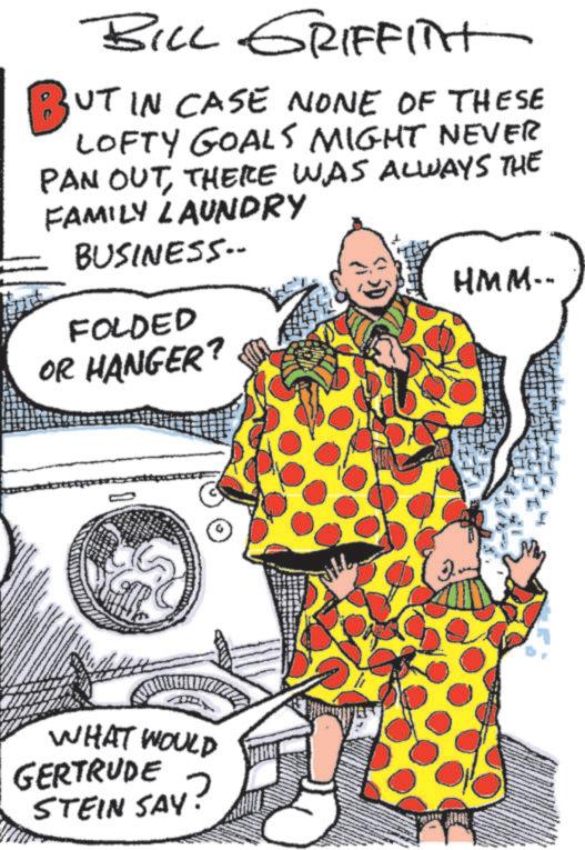 Animation OCR: BILL GRIFFITH BUT IN CASE NONE OF THESE LOFTY GOALS MIGHT NEVER PAN OUTTHERE WAS ALWAYS THE FAMILY LAUNDRY BUSINESS-- FOLDED OR HANGER? HMM.. WHAT WOULD GERTRUDE STEIN SAY? BILL GRIFFITH BUT IN CASE NONE OF THESE LOFTY GOALS MIGHT NEVER PAN OUTTHERE WAS ALWAYS THE FAMILY LAUNDRY BUSINESS-- FOLDED OR HANGER ? HMM .. WHAT WOULD GERTRUDE STEIN SAY ?