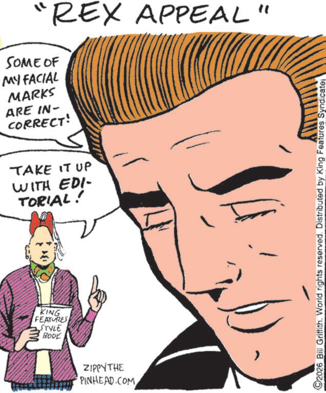 Pleased OCR: "REX APPEAL" SOME OF MY FACIAL MARKS ARE IN- CORRECT! TAKE IT UP WITH EDI- TORIAL! KING FEATURES STYLE BOOK ZIPPYTHE PINHEAD.COM 2026 Bill Griffith. World rights reserved. Distributed by King Features Syndicate " REX APPEAL " SOME OF MY FACIAL MARKS ARE IN- CORRECT ! TAKE IT UP WITH EDI- TORIAL ! KING FEATURES STYLE BOOK ZIPPYTHE PINHEAD.COM 2026 Bill Griffith . World rights reserved . Distributed by King Features Syndicate
