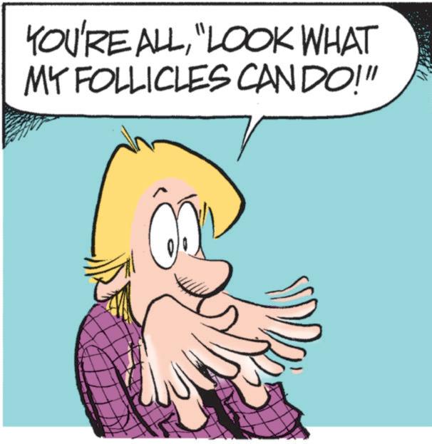 Fictional character OCR: YOU'RE ALL"LOOK WHAT MY FOLLICLES CANDO!" YOU'RE ALL" LOOK WHAT MY FOLLICLES CANDO ! "