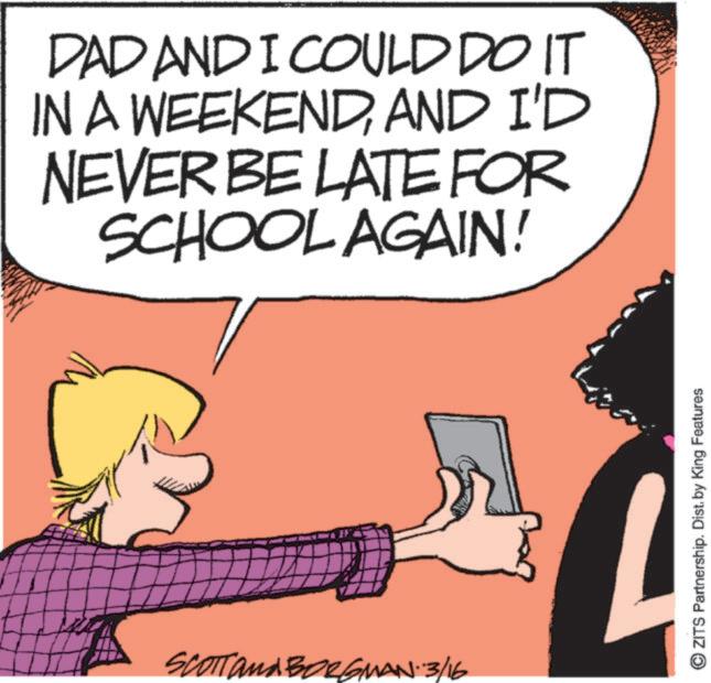 Comics OCR: DAD AND I COULD DO IT IN A WEEKENDAND I'D NEVER BE LATE FOR SCHOOL AGAIN! SCOTT and BORGMAN-3/16 OZITS Partnership. Dist. by King Features DAD AND I COULD DO IT IN A WEEKENDAND I'D NEVER BE LATE FOR SCHOOL AGAIN ! SCOTT and BORGMAN - 3 / 16 OZITS Partnership . Dist . by King Features