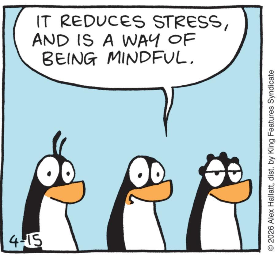 Penguin OCR: 4-15 IT REDUCES STRESSAND IS A WAY OF BEING MINDFUL. O2026 Alex Hallattdist. by King Features Syndicate 4-15 IT REDUCES STRESSAND IS A WAY OF BEING MINDFUL . O2026 Alex Hallattdist . by King Features Syndicate