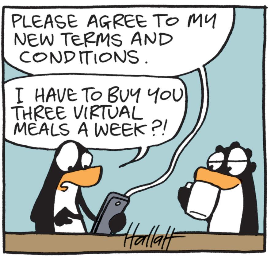 Photo caption OCR: PLEASE AGREE TO MY NEW TERMS AND CONDITIONS. I HAVE TO BUY YOU THREE VIRTUAL MEALS A WEEK?! Hallatt PLEASE AGREE TO MY NEW TERMS AND CONDITIONS . I HAVE TO BUY YOU THREE VIRTUAL MEALS A WEEK ?! Hallatt