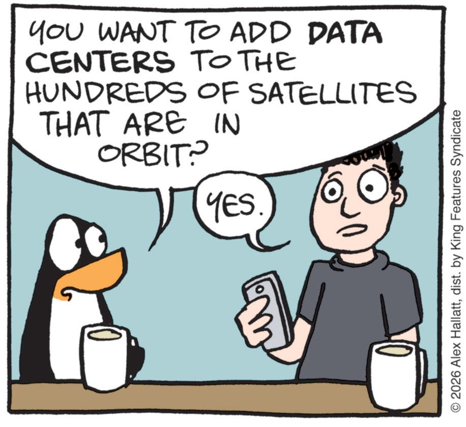 Animation OCR: YOU WANT TO ADD DATA CENTERS TO THE HUNDREDS OF SATELLITES THAT ARE IN ORBIT? YES O2026 Alex Hallattdist. by King Features Syndicate YOU WANT TO ADD DATA CENTERS TO THE HUNDREDS OF SATELLITES THAT ARE IN ORBIT ? YES O2026 Alex Hallattdist . by King Features Syndicate