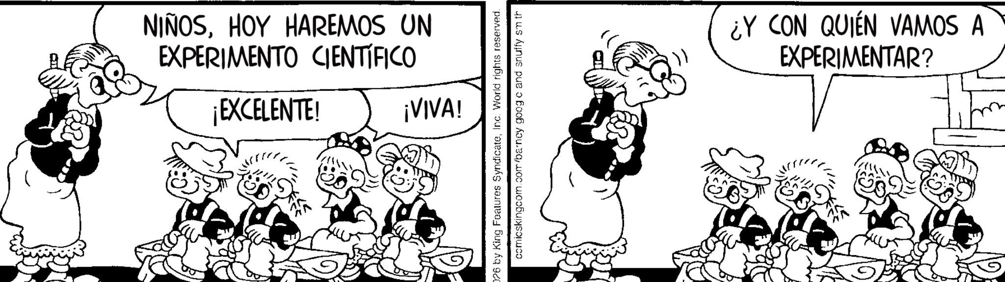 Comics OCR: NIÑOSHOY HAREMOS UN EXPERIMENTO CIENTÍFICO ¡EXCELENTE! ¡VIVA! 026 by King Features SyndicateInc. World rights reserved. comicskingcom.com/barney googc and snuffy smith ¿Y CON QUIÉN VAMOS A EXPERIMENTAR? NIÑOSHOY HAREMOS UN EXPERIMENTO CIENTÍFICO ¡ EXCELENTE ! ¡ VIVA ! 026 by King Features SyndicateInc. World rights reserved . comicskingcom.com/barney googc and snuffy smith ¿ Y CON QUIÉN VAMOS A EXPERIMENTAR ?