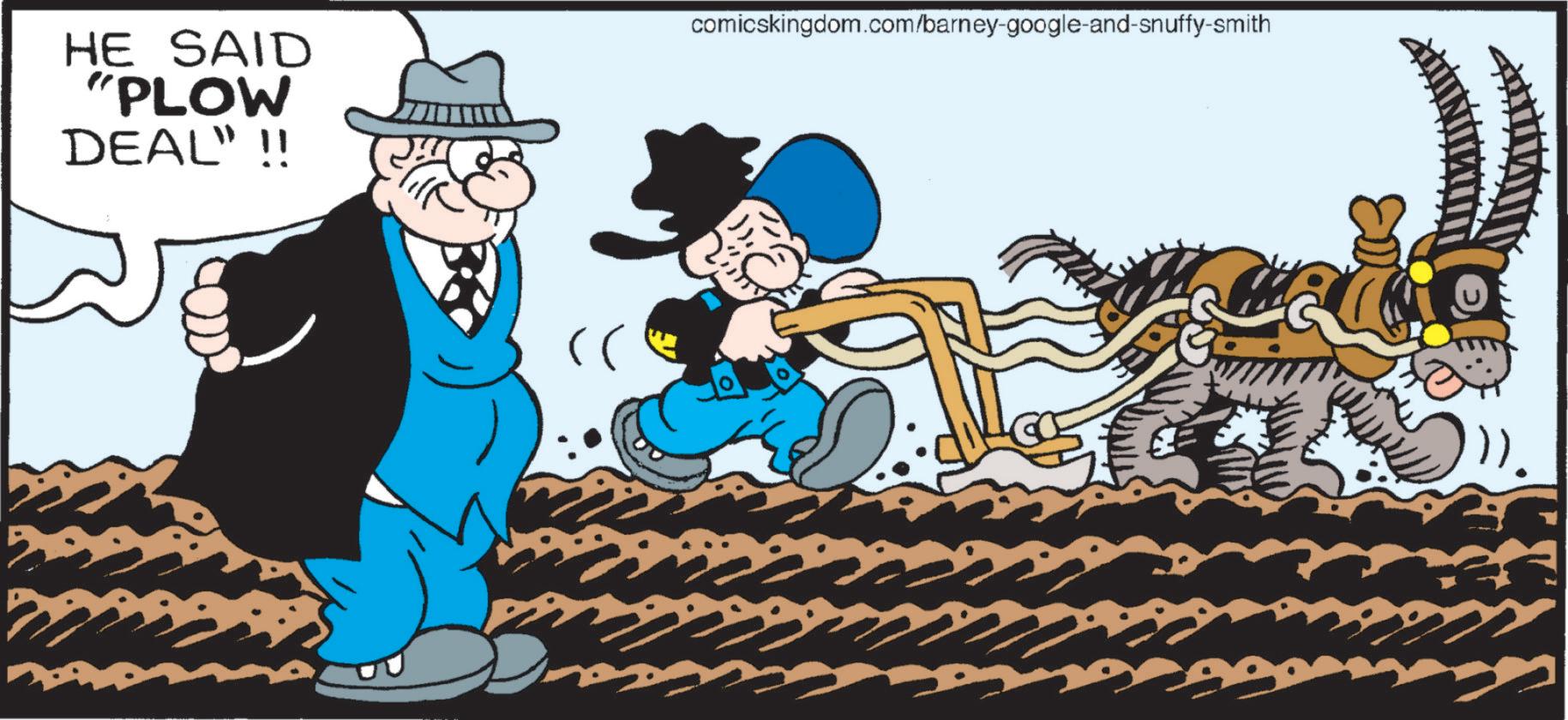 Comics OCR: HE SAID "PLOW DEAL"!! comicskingdom.com/barney-google-and-snuffy-smith HE SAID " PLOW DEAL " !! comicskingdom.com/barney-google-and-snuffy-smith