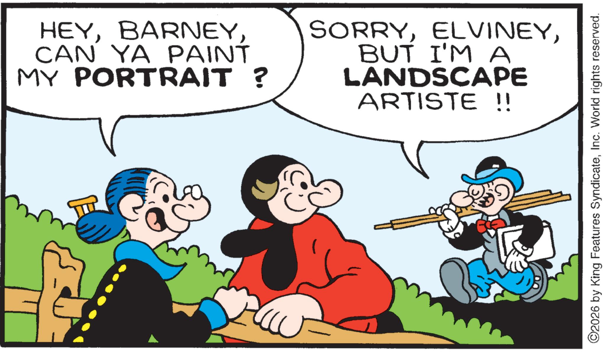 Comic book OCR: HEYCAN YA PAINT MY PORTRAIT ? SORRYBUT I'M A LANDSCAPE ARTISTE !! ©2026 by King Features SyndicateInc. World rights reserved. HEYCAN YA PAINT MY PORTRAIT ? SORRYBUT I'M A LANDSCAPE ARTISTE !! © 2026 by King Features SyndicateInc. World rights reserved .