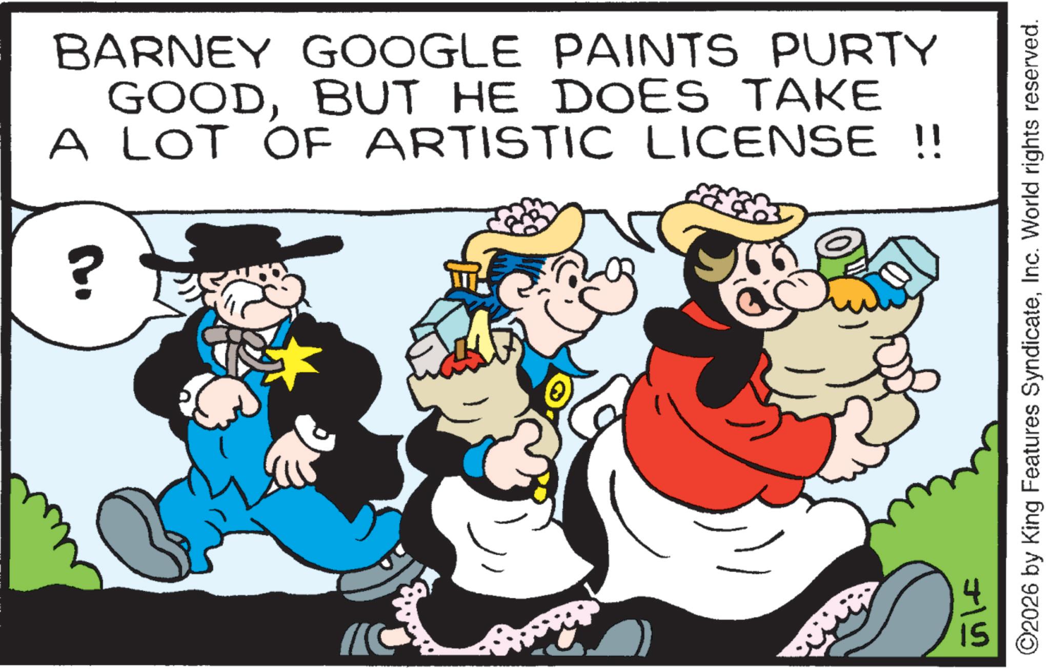 Comics OCR: BARNEY GOOGLE PAINTS PURTY GOODBUT HE DOES TAKE A LOT OF ARTISTIC LICENSE !! ? 715 ©2026 by King Features SyndicateInc. World rights reserved. BARNEY GOOGLE PAINTS PURTY GOODBUT HE DOES TAKE A LOT OF ARTISTIC LICENSE !! ? 715 © 2026 by King Features SyndicateInc. World rights reserved .