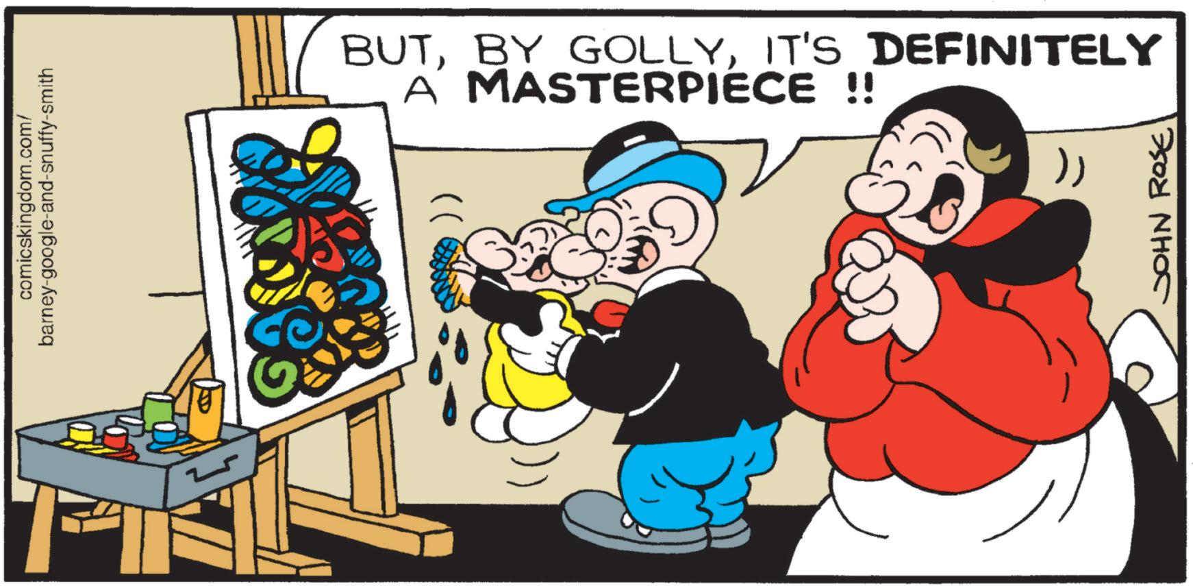 Happiness OCR: comicskingdom.com/ barney-google-and-snuffy-smith ?? BUTIT'S DEFINITELY A MASTERPIECE !! )) JOHN ROSE comicskingdom.com/ barney - google - and - snuffy - smith ?? BUTBY GOLLYIT'S DEFINITELY A MASTERPIECE !! ) ) JOHN ROSE