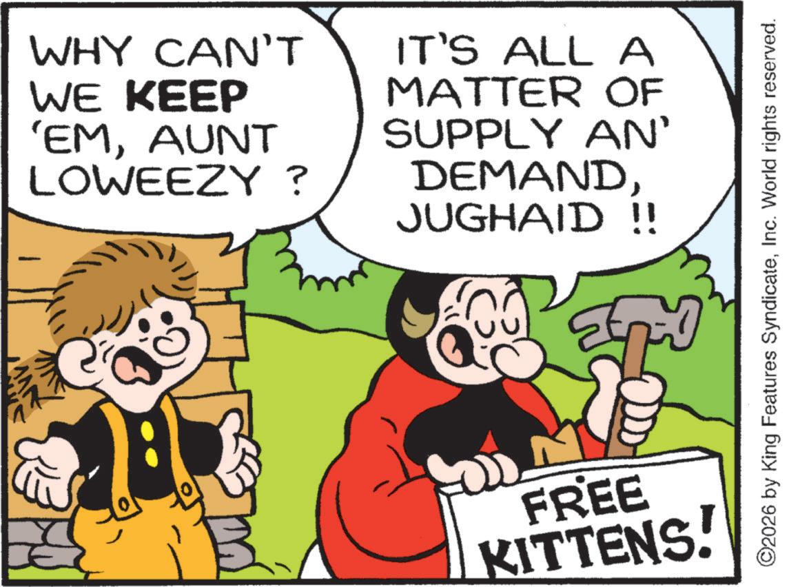 Comics OCR: WHY CAN'T WE KEEP 'EMAUNT LOWEEZY ? IT'S ALL A MATTER OF SUPPLY AN' DEMANDJUGHAID !! FREE KITTENS! ©2026 by King Features SyndicateInc. World rights reserved. WHY CAN'T WE KEEP ' EMAUNT LOWEEZY ? IT'S ALL A MATTER OF SUPPLY AN ' DEMANDJUGHAID !! FREE KITTENS ! © 2026 by King Features SyndicateInc. World rights reserved .
