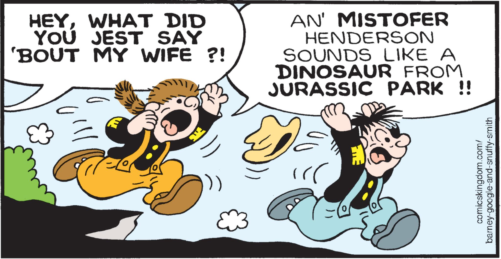 Comic book OCR: HEYWHAT DID YOU JEST SAY 'BOUT MY WIFE ?! AN' MISTOFER HENDERSON SOUNDS LIKE A DINOSAUR FROM JURASSIC PARK !! comicskingdom.com/ barney-google-and-snuffy-smith HEYWHAT DID YOU JEST SAY ' BOUT MY WIFE ? ! AN ' MISTOFER HENDERSON SOUNDS LIKE A DINOSAUR FROM JURASSIC PARK !! comicskingdom.com/ barney - google - and - snuffy - smith