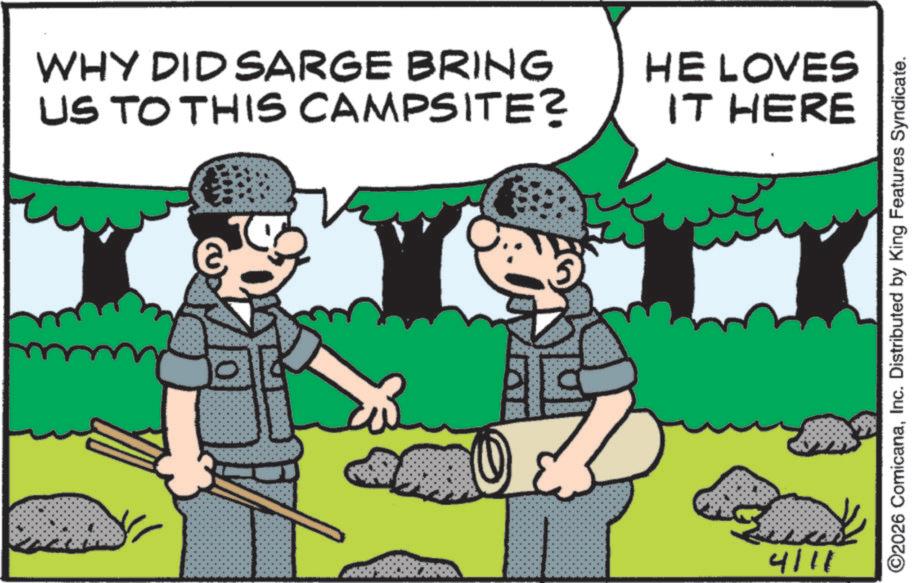 OCR: WHY DID SARGE BRING US TO THIS CAMPSITE? HE LOVES IT HERE 4/11 G ©2026 ComicanaInc. Distributed by King Features Syndicate. WHY DID SARGE BRING US TO THIS CAMPSITE ? HE LOVES IT HERE 4/11 G © 2026 ComicanaInc. Distributed by King Features Syndicate .
