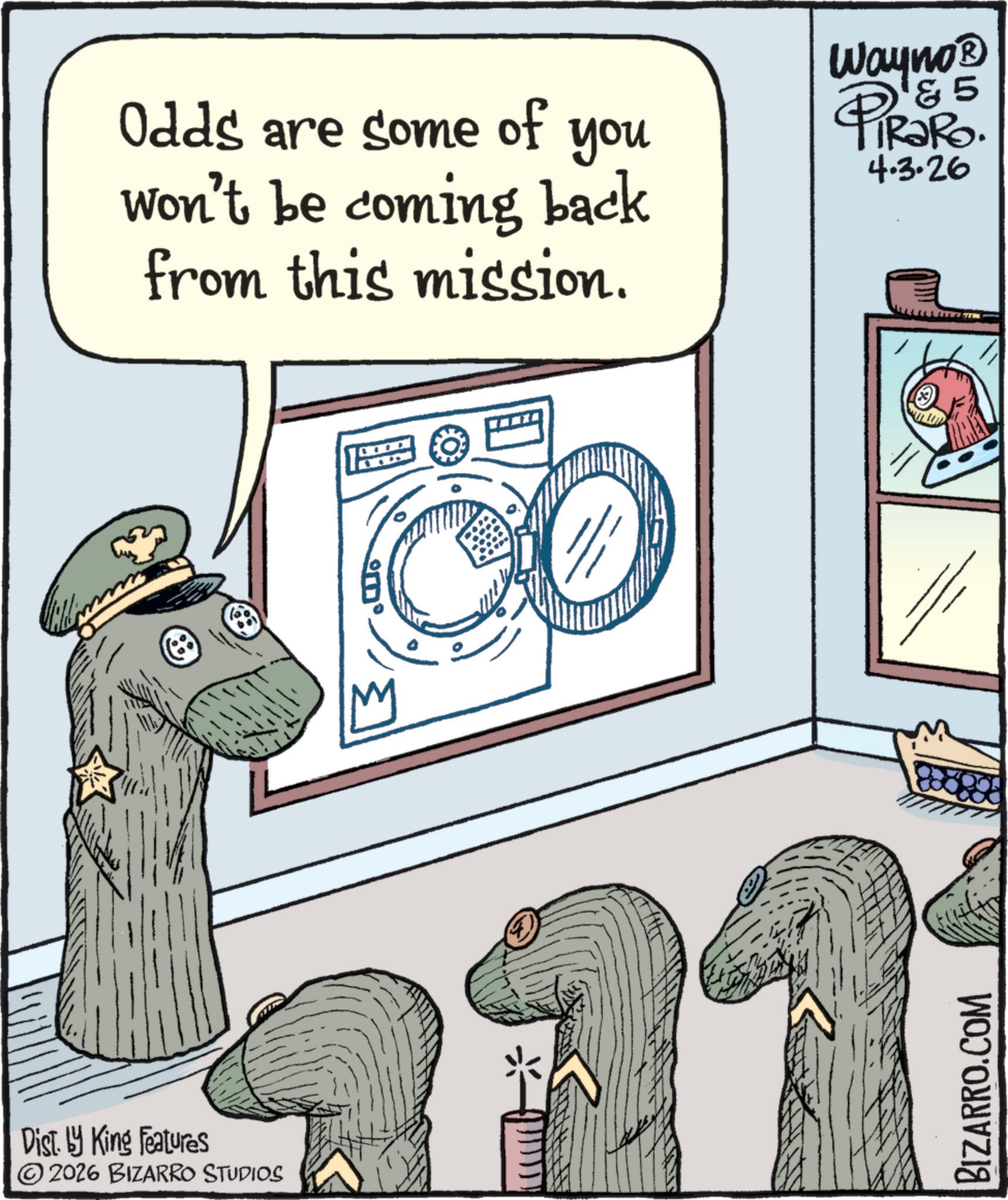 Animated cartoon OCR: Dist. by King Features © 2026 BIZARRO STUDIOS Odds are some of you won't be coming back from this mission. Wayno? & 5 PiRaRO. 4.3.26 M BIZARRO.COM Dist . by King Features © 2026 BIZARRO STUDIOS Odds are some of you won't be coming back from this mission . Wayno? & 5 PiRaRO . 4.3.26 M BIZARRO.COM