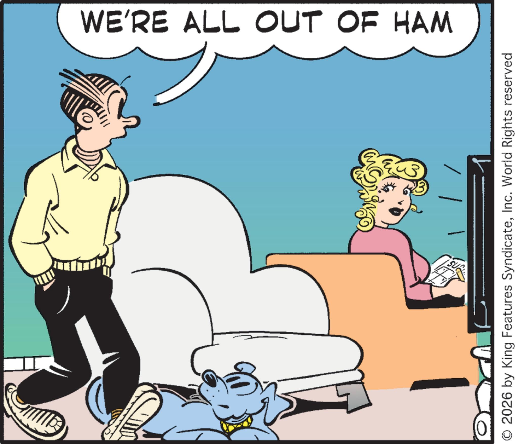 Comic book OCR: WE'RE ALL OUT OF HAM 2026 by King Features SyndicateInc. World Rights reserved WE'RE ALL OUT OF HAM 2026 by King Features SyndicateInc. World Rights reserved