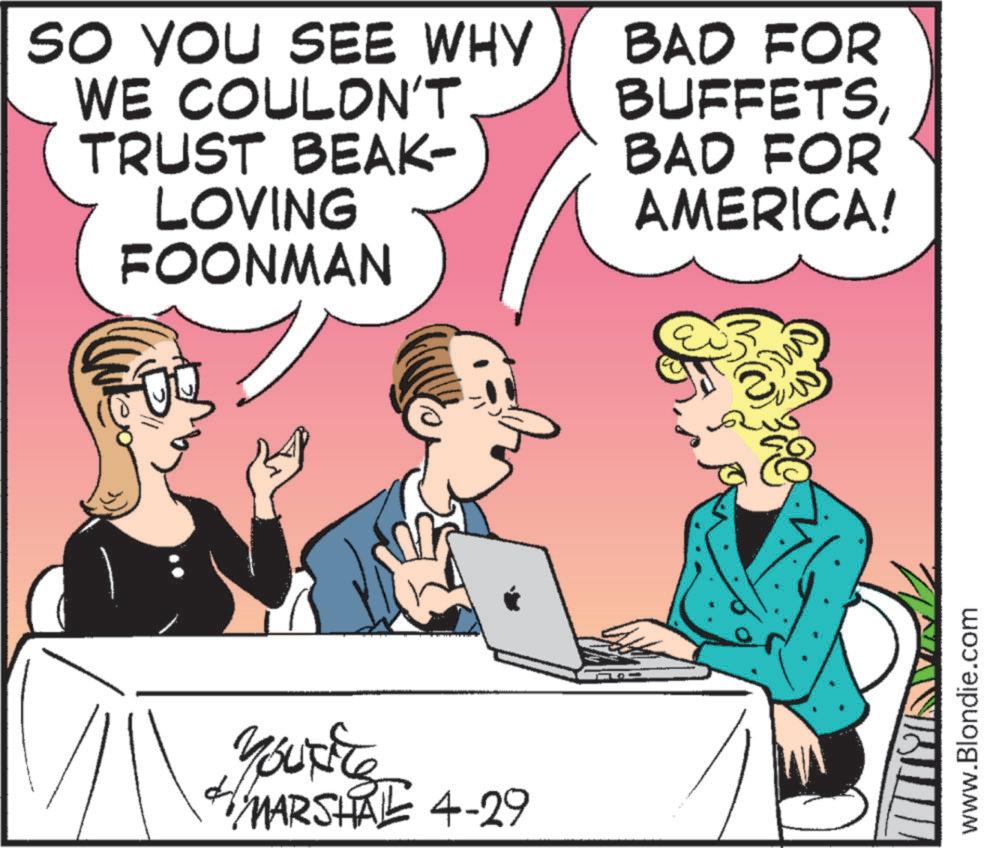 Animated cartoon OCR: SO YOU SEE WHY WE COULDN'T TRUST BEAK- LOVING FOONMAN Youdre MARSHAL 4-29 BAD FOR BUFFETSBAD FOR AMERICA! www.Blondie.com SO YOU SEE WHY WE COULDN'T TRUST BEAK- LOVING FOONMAN Youdre MARSHAL 4-29 BAD FOR BUFFETSBAD FOR AMERICA ! www.Blondie.com