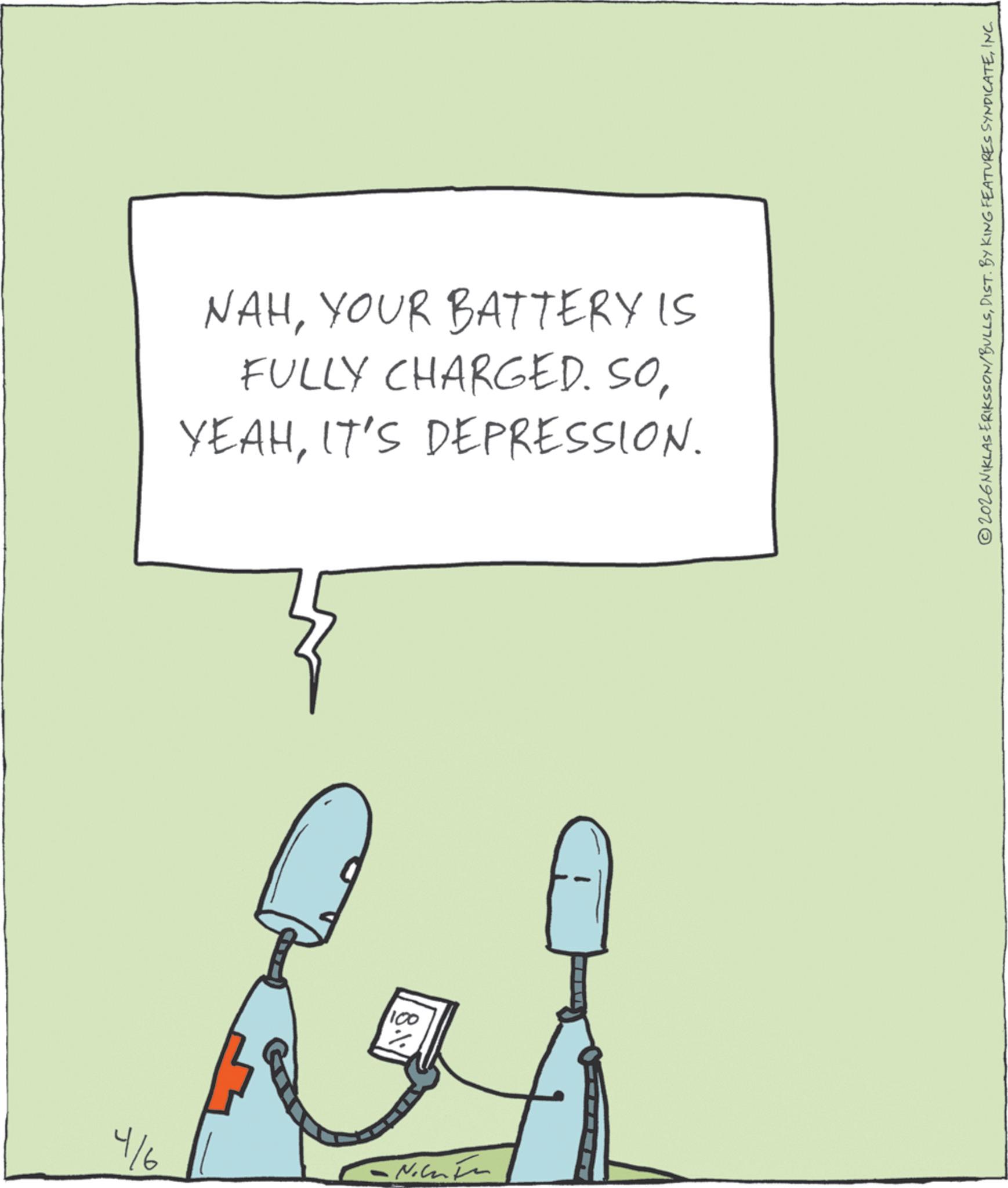 Animation OCR: 4/6 NAHYOUR BATTERY IS FULLY CHARGED. SOIT'S DEPRESSION. % 8.1 100 2026NIKLAS ERIKSSON/BULLSINC. 4/6 NAHYOUR BATTERY IS FULLY CHARGED . SOIT'S DEPRESSION . % 8.1 100 2026NIKLAS ERIKSSON / BULLSDIST . BY KING FEATURES SYNDICATEINC .