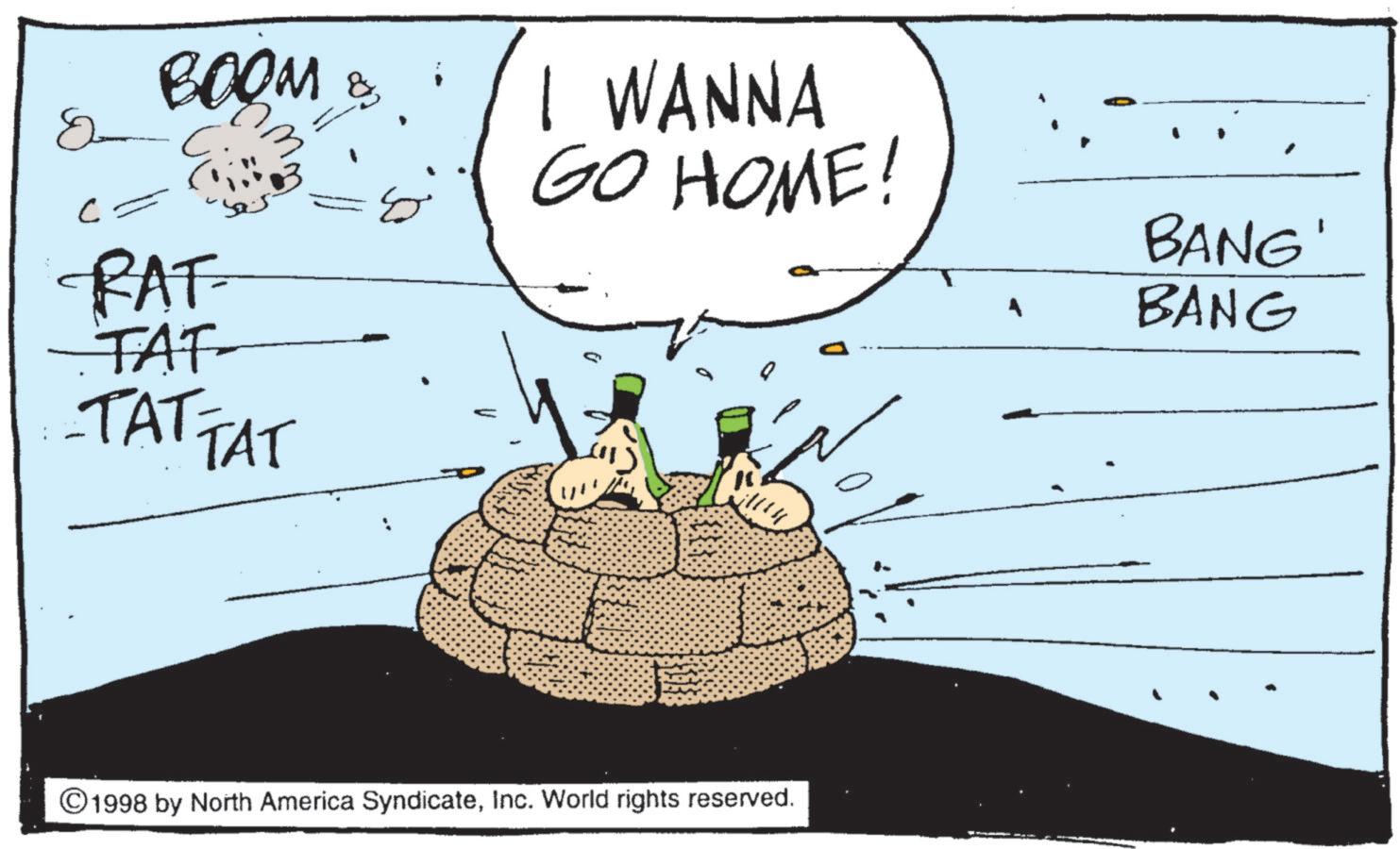 Animated cartoon OCR: BOOM & & I WANNA GO HOME! C RAT TAT- TATTAT BANG' BANG ©1998 by North America SyndicateInc. World rights reserved. BOOM & & I WANNA GO HOME ! C RAT TAT- TATTAT BANG ' BANG © 1998 by North America SyndicateInc. World rights reserved .