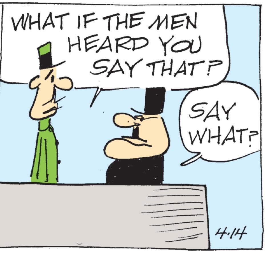 Photo caption OCR: WHAT IF THE MEN HEARD YOU SAY THAT? SAY WHAT? 4.14 WHAT IF THE MEN HEARD YOU SAY THAT ? SAY WHAT ? 4.14